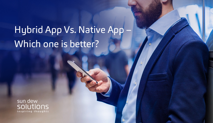 Hybrid App Vs. Native App – Which one is better?