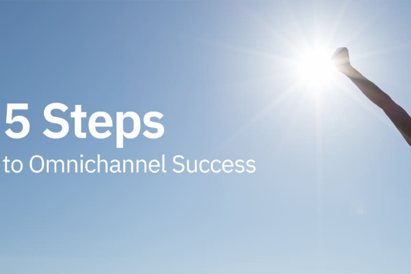 Five Steps to Omnichannel Success