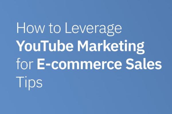 How to Leverage YouTube Marketing for E-commerce Sales