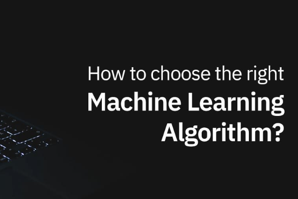 How to choose the right Machine Learning Algorithm?